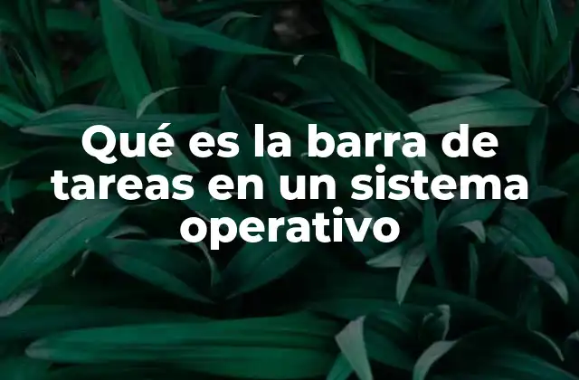 Qué es la Barra de Tareas en un Sistema Operativo