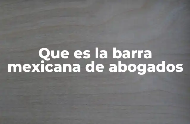Que es la Barra Mexicana de Abogados