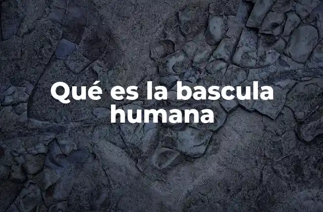 Qué es la Bascula Humana