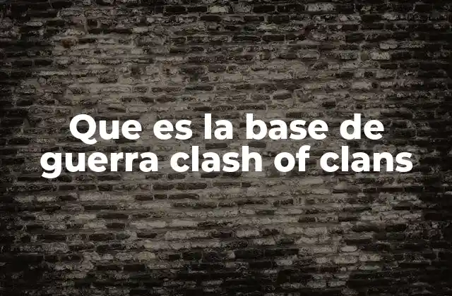 Que es la Base de Guerra Clash Of Clans