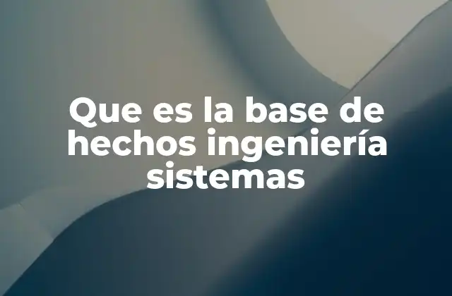 Que es la Base de Hechos Ingeniería Sistemas