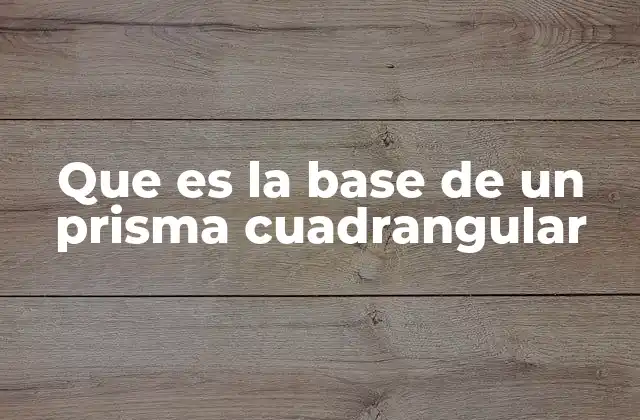 Que es la Base de un Prisma Cuadrangular 2 La importancia de la base en la estructura del prisma