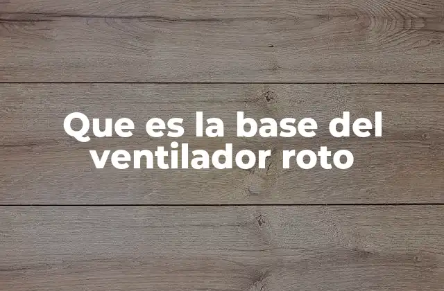 Que es la Base Del Ventilador Roto