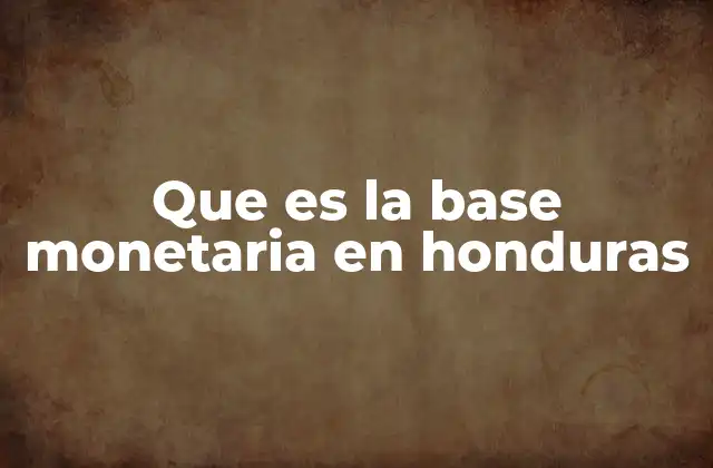 Que es la Base Monetaria en Honduras