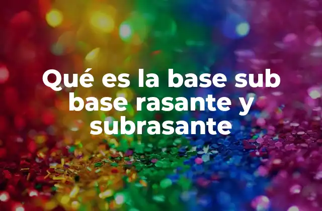 Qué es la Base Sub Base Rasante y Subrasante