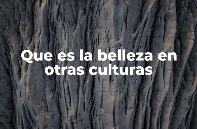 Que es la Belleza en Otras Culturas