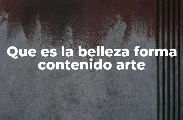 Que es la Belleza Forma Contenido Arte