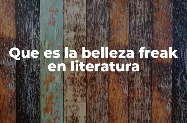 Que es la Belleza Freak en Literatura
