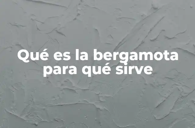 Qué es la Bergamota para Qué Sirve