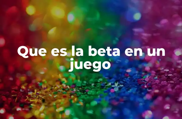 Que es la Beta en un Juego