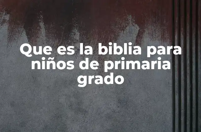 Que es la Biblia para Niños de Primaria Grado