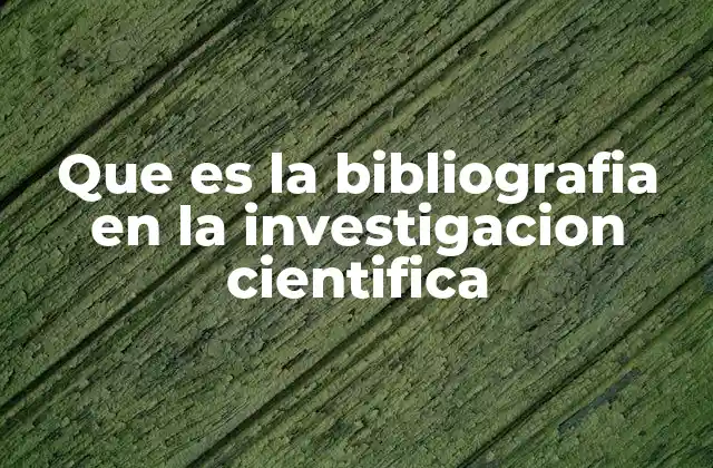 Que es la Bibliografia en la Investigacion Cientifica