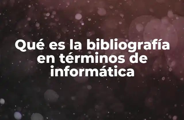 Qué es la Bibliografía en Términos de Informática