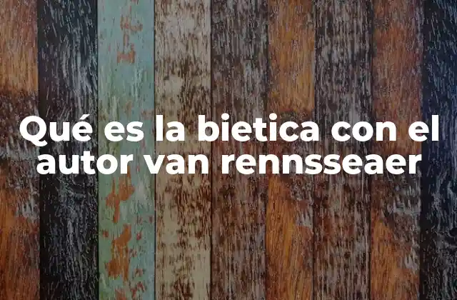 Qué es la Bietica con el Autor Van Rennsseaer