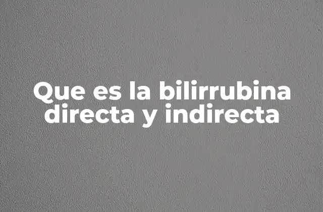 Que es la Bilirrubina Directa y Indirecta