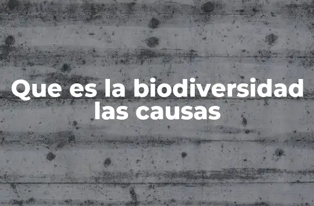 Que es la Biodiversidad las Causas