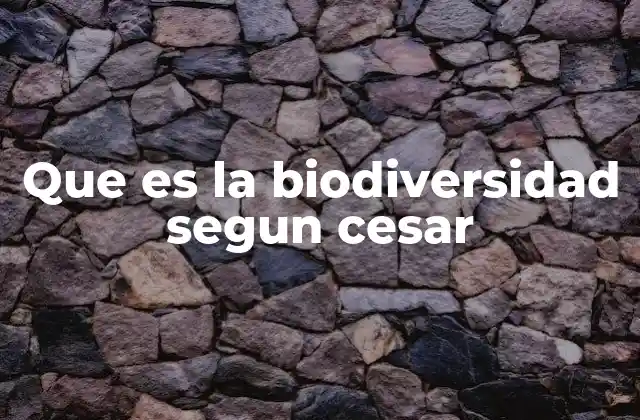 Que es la Biodiversidad Segun Cesar