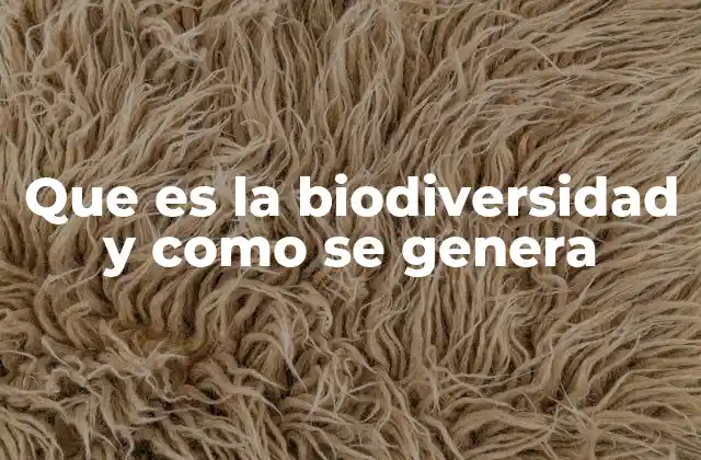 Que es la Biodiversidad y como Se Genera