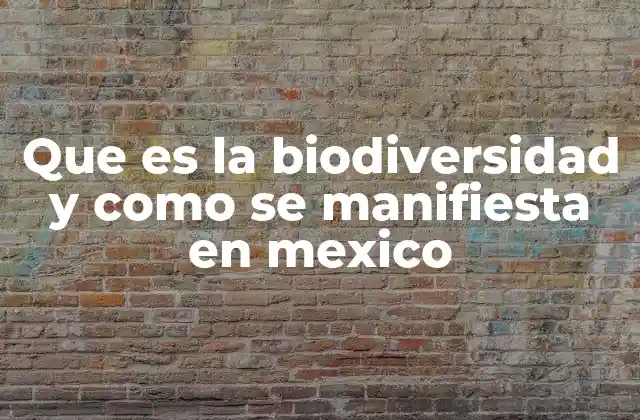 Que es la Biodiversidad y como Se Manifiesta en Mexico