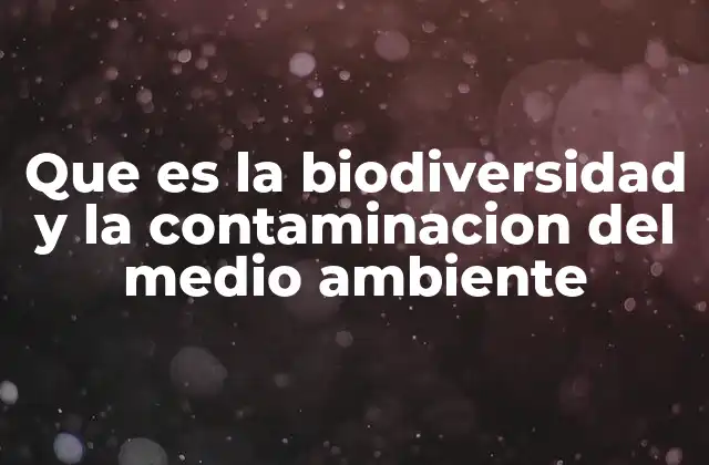 Que es la Biodiversidad y la Contaminacion Del Medio Ambiente