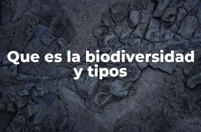 Que es la Biodiversidad y Tipos