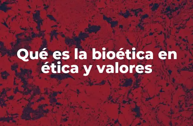 Qué es la Bioética en Ética y Valores