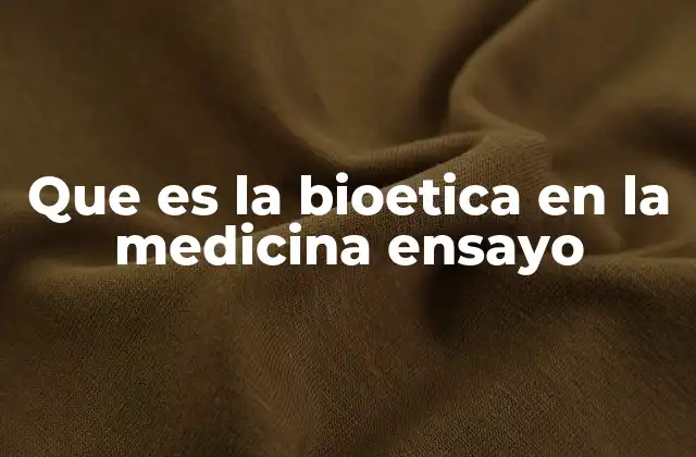 Que es la Bioetica en la Medicina Ensayo