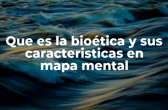 Que es la Bioética y Sus Caracteristicas en Mapa Mental