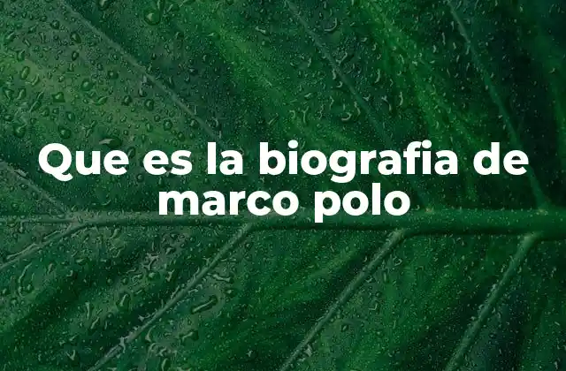 Que es la Biografia de Marco Polo 2 El legado cultural de un viajero medieval