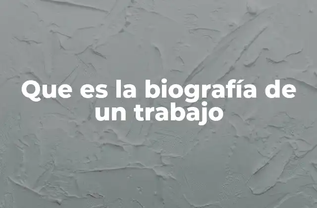 Que es la Biografía de un Trabajo