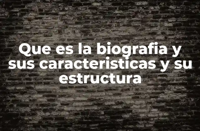 Que es la Biografia y Sus Caracteristicas y Su Estructura