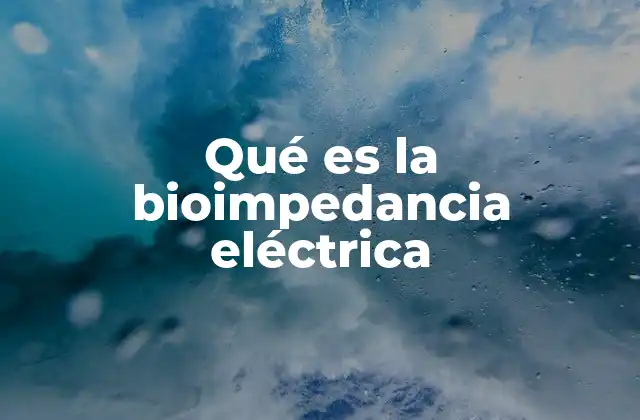 Qué es la Bioimpedancia Eléctrica