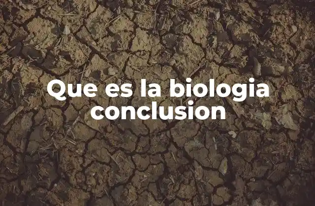 Que es la Biologia Conclusion