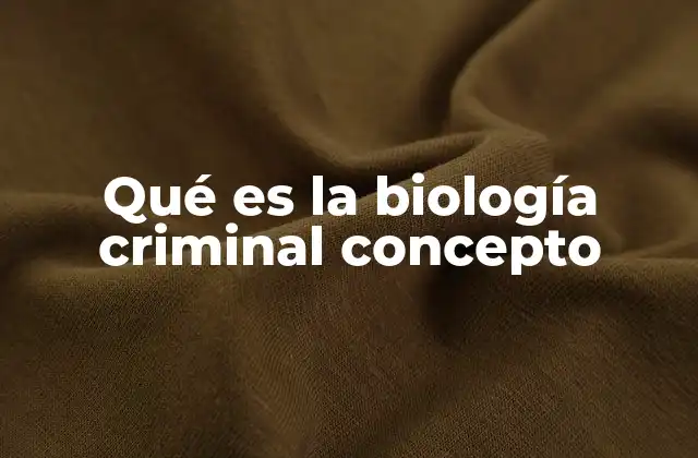 Qué es la Biología Criminal Concepto