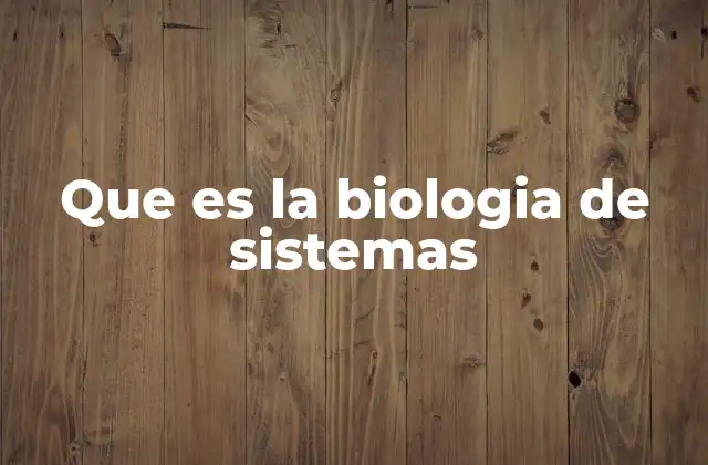 Que es la Biologia de Sistemas