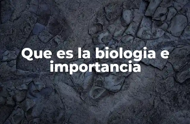 Que es la Biologia e Importancia