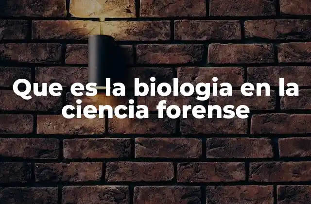 Que es la Biologia en la Ciencia Forense