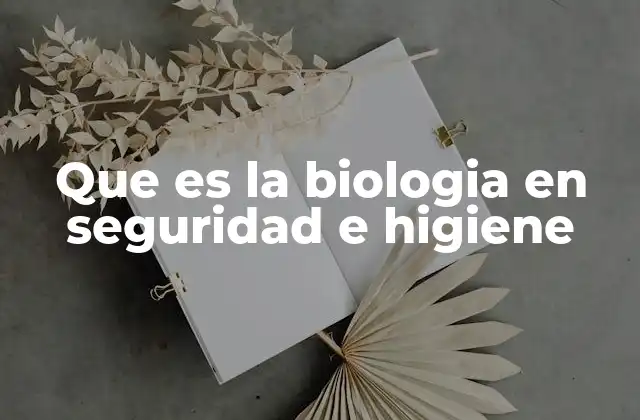 Que es la Biologia en Seguridad e Higiene