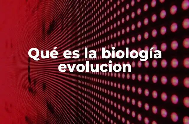 Qué es la Biología Evolucion