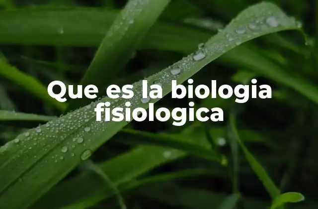 Que es la Biologia Fisiologica