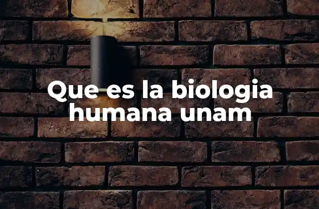 Que es la Biologia Humana Unam