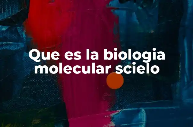 Que es la Biologia Molecular Scielo