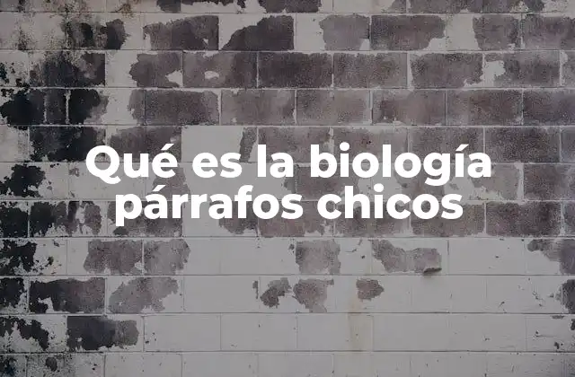 Qué es la Biología Párrafos Chicos
