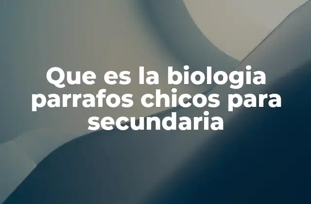 Que es la Biologia Parrafos Chicos para Secundaria