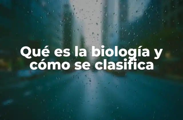 Qué es la Biología y Cómo Se Clasifica