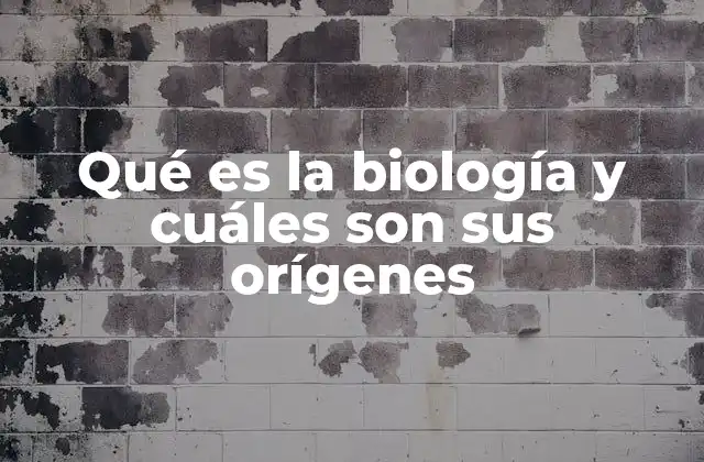 Qué es la Biología y Cuáles Son Sus Orígenes
