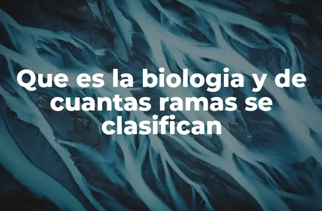 Que es la Biologia y de Cuantas Ramas Se Clasifican 2 El origen de la ciencia que estudia la vida