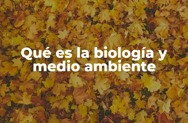 Qué es la Biología y Medio Ambiente
