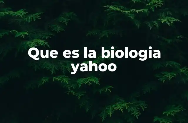 Que es la Biologia Yahoo