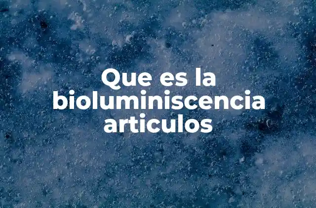 Que es la Bioluminiscencia Articulos